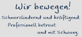 Wir bewegen! Schmerzlindernd und kr&auml;ftigend. Professionell betreut und mit Schwung.